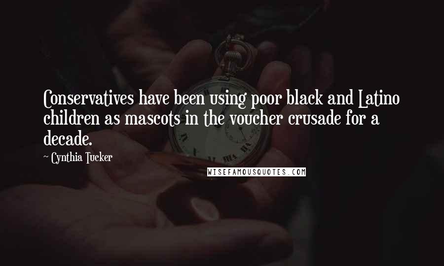 Cynthia Tucker Quotes: Conservatives have been using poor black and Latino children as mascots in the voucher crusade for a decade.