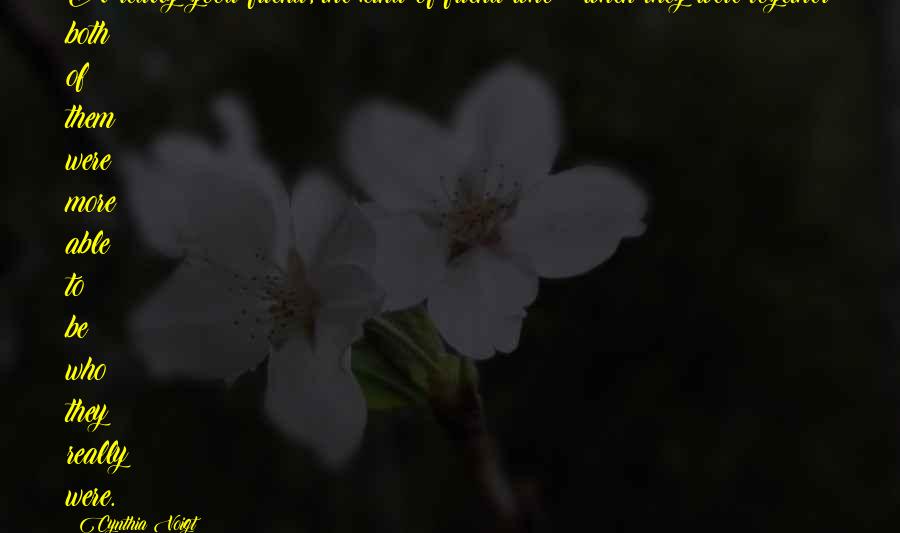 Cynthia Voigt Quotes: A really good friend, the kind of friend who - when they were together both of them were more able to be who they really were.