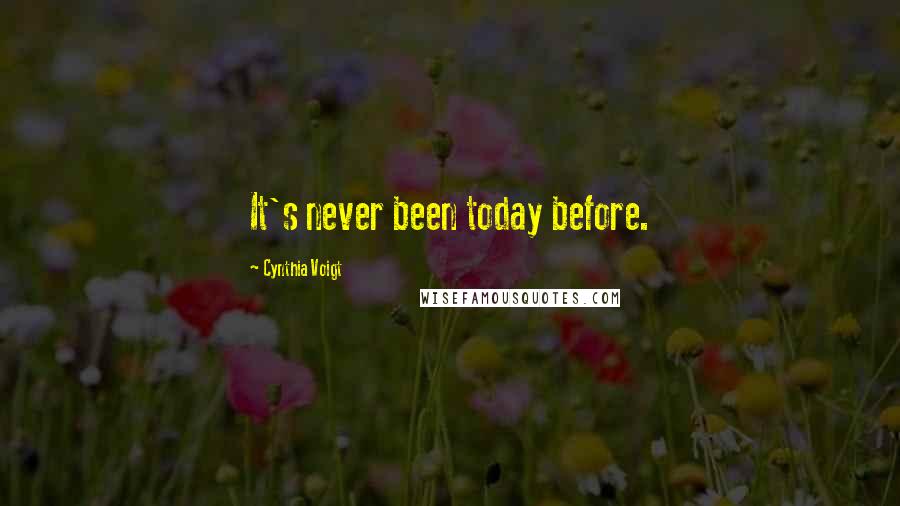 Cynthia Voigt Quotes: It's never been today before.
