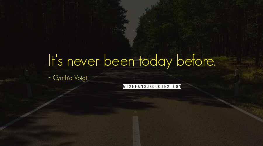 Cynthia Voigt Quotes: It's never been today before.