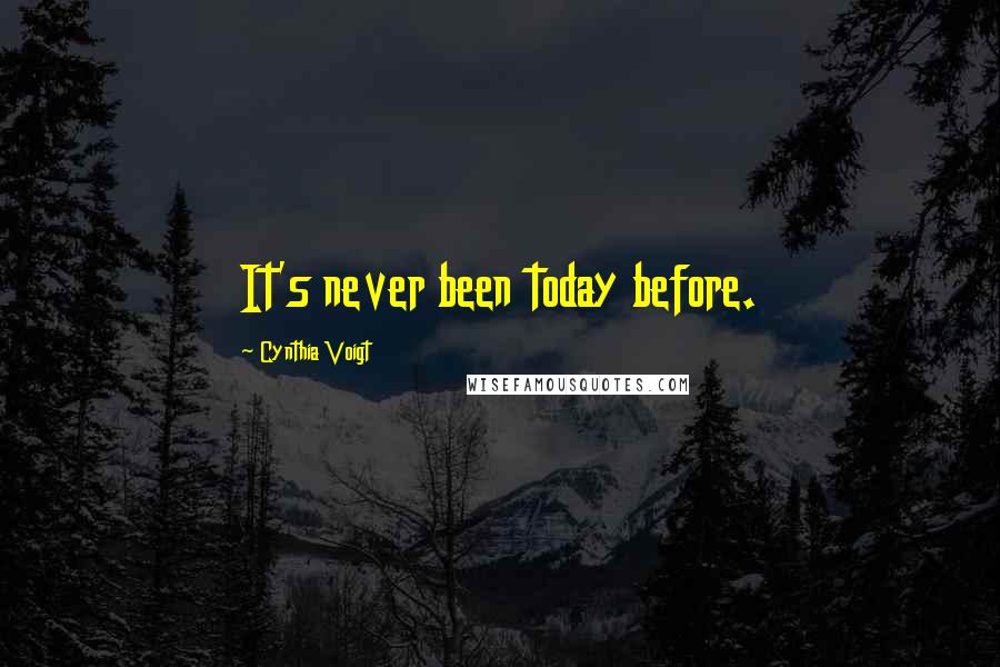 Cynthia Voigt Quotes: It's never been today before.
