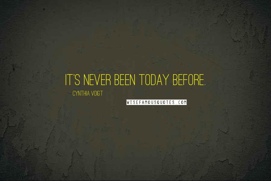 Cynthia Voigt Quotes: It's never been today before.