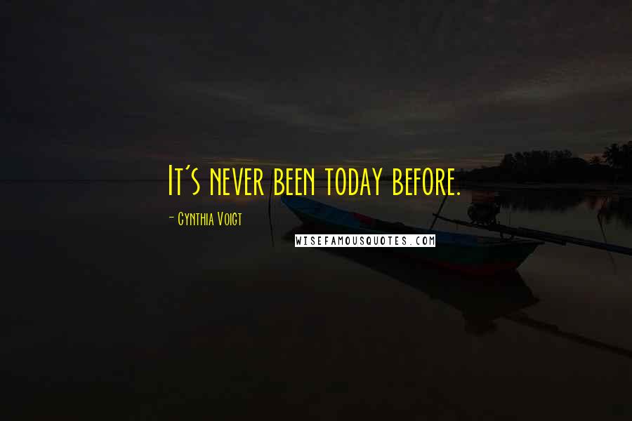 Cynthia Voigt Quotes: It's never been today before.