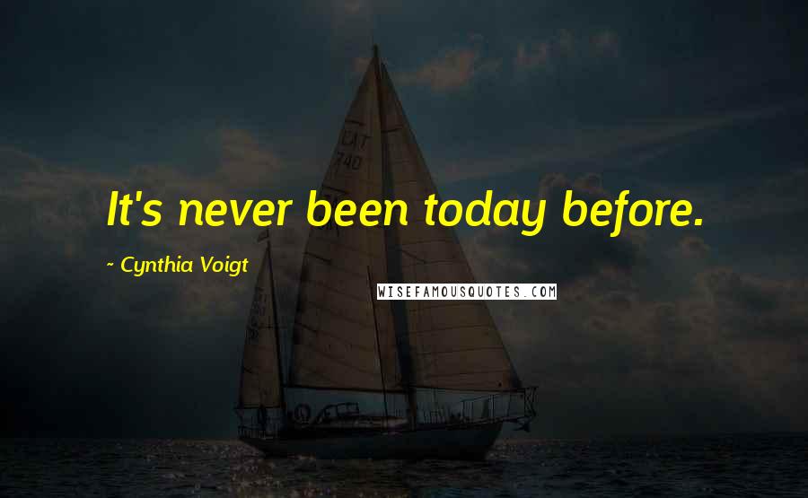 Cynthia Voigt Quotes: It's never been today before.