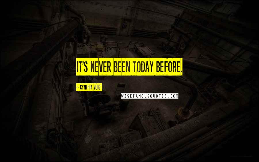 Cynthia Voigt Quotes: It's never been today before.