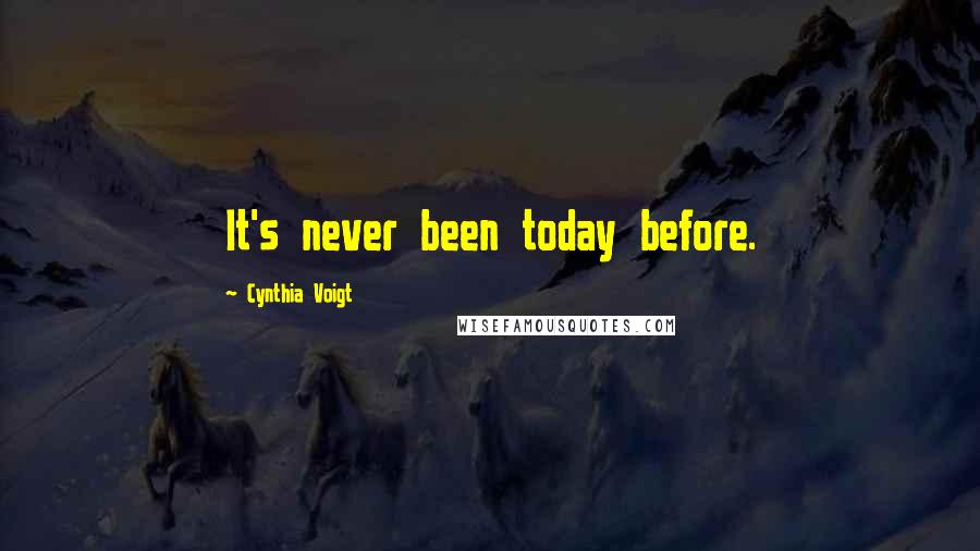 Cynthia Voigt Quotes: It's never been today before.