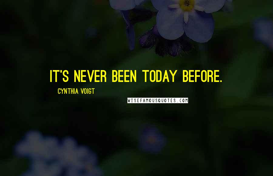 Cynthia Voigt Quotes: It's never been today before.