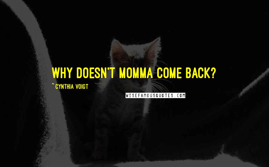 Cynthia Voigt Quotes: Why doesn't momma come back?