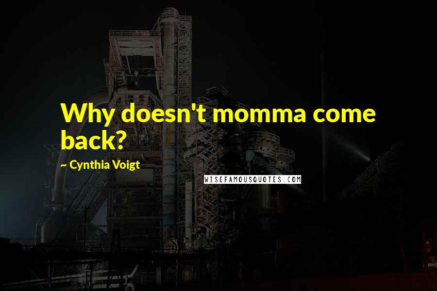 Cynthia Voigt Quotes: Why doesn't momma come back?