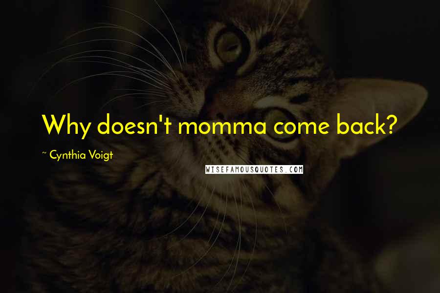 Cynthia Voigt Quotes: Why doesn't momma come back?