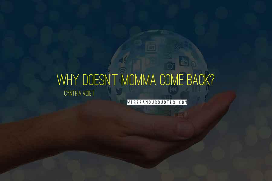 Cynthia Voigt Quotes: Why doesn't momma come back?