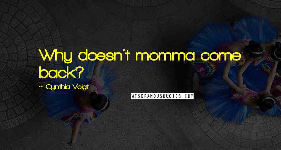 Cynthia Voigt Quotes: Why doesn't momma come back?