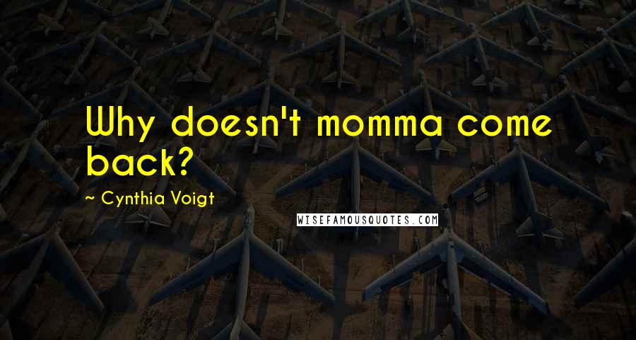 Cynthia Voigt Quotes: Why doesn't momma come back?