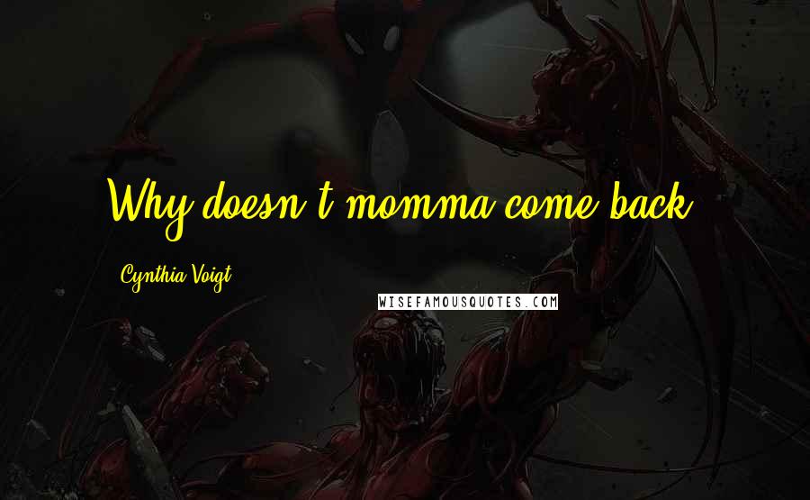 Cynthia Voigt Quotes: Why doesn't momma come back?