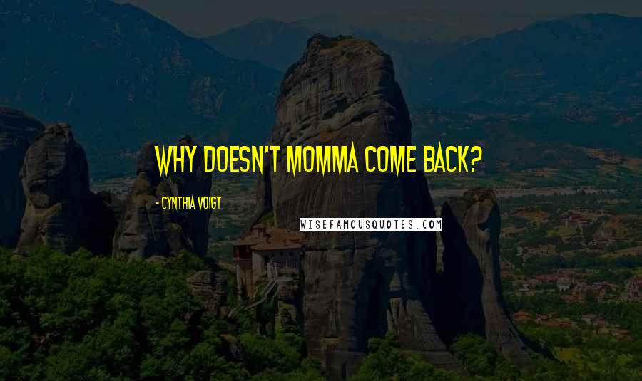 Cynthia Voigt Quotes: Why doesn't momma come back?