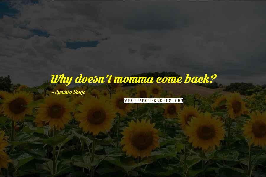 Cynthia Voigt Quotes: Why doesn't momma come back?