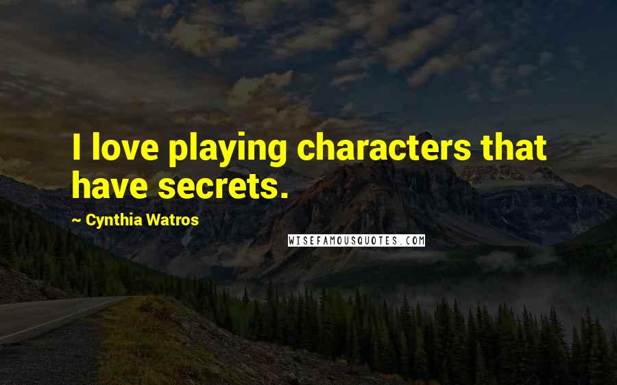Cynthia Watros Quotes: I love playing characters that have secrets.