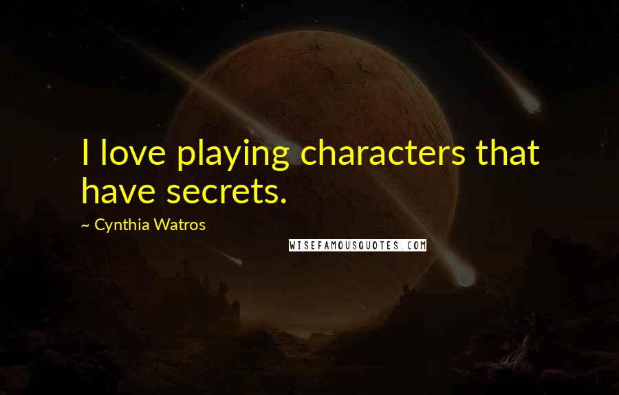 Cynthia Watros Quotes: I love playing characters that have secrets.