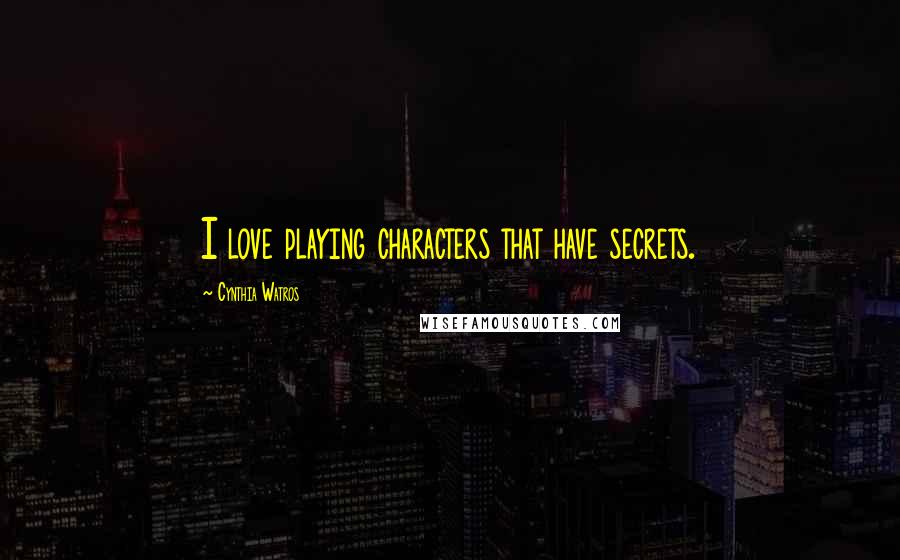 Cynthia Watros Quotes: I love playing characters that have secrets.