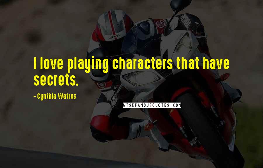 Cynthia Watros Quotes: I love playing characters that have secrets.