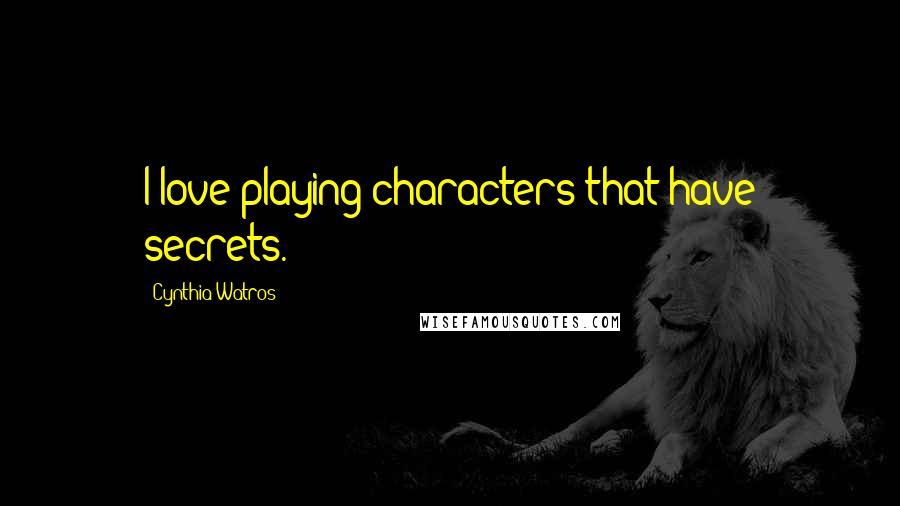 Cynthia Watros Quotes: I love playing characters that have secrets.