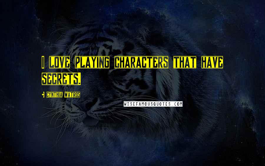 Cynthia Watros Quotes: I love playing characters that have secrets.