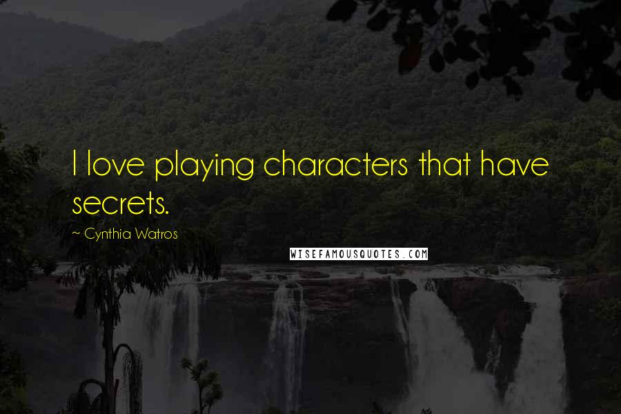 Cynthia Watros Quotes: I love playing characters that have secrets.