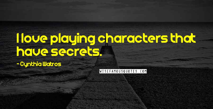 Cynthia Watros Quotes: I love playing characters that have secrets.
