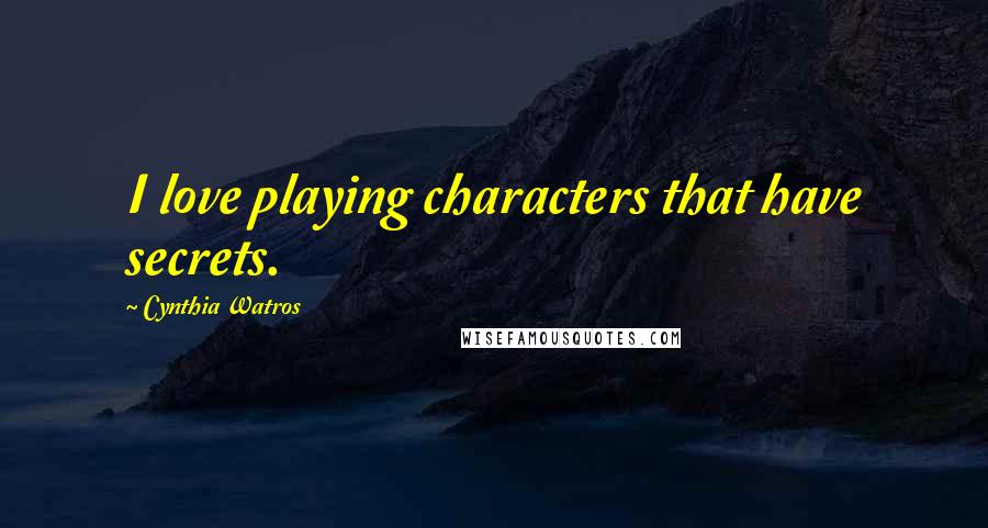 Cynthia Watros Quotes: I love playing characters that have secrets.