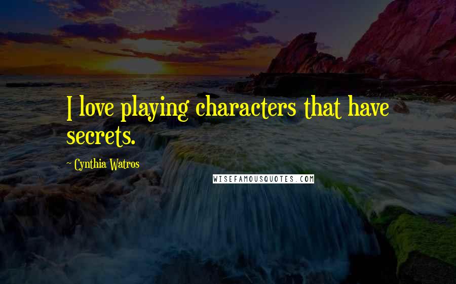 Cynthia Watros Quotes: I love playing characters that have secrets.