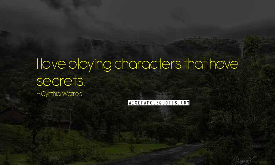 Cynthia Watros Quotes: I love playing characters that have secrets.