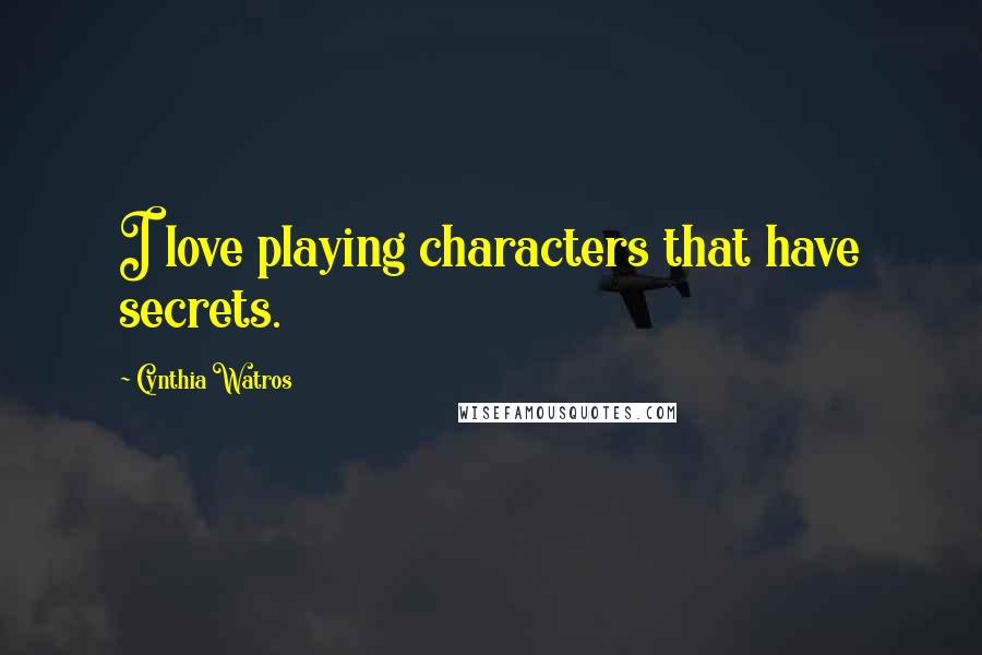 Cynthia Watros Quotes: I love playing characters that have secrets.