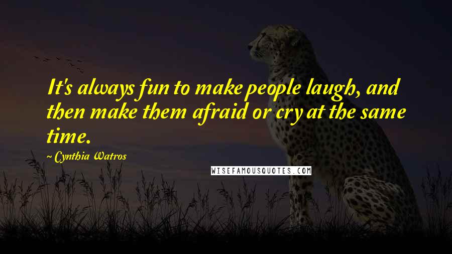 Cynthia Watros Quotes: It's always fun to make people laugh, and then make them afraid or cry at the same time.