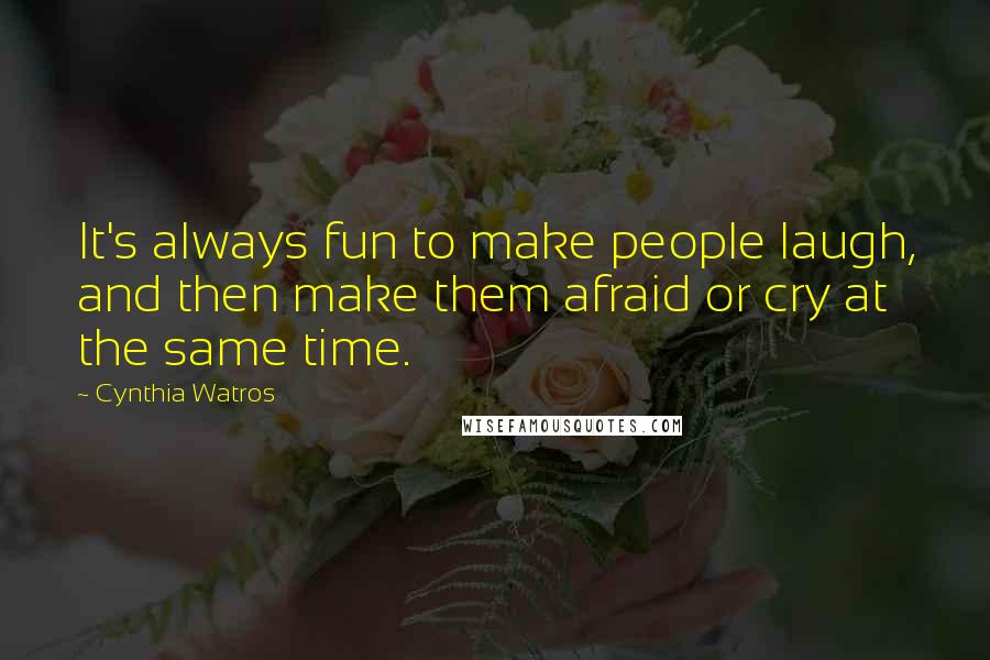 Cynthia Watros Quotes: It's always fun to make people laugh, and then make them afraid or cry at the same time.