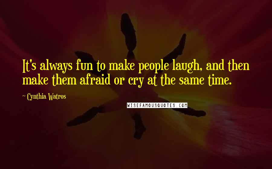 Cynthia Watros Quotes: It's always fun to make people laugh, and then make them afraid or cry at the same time.