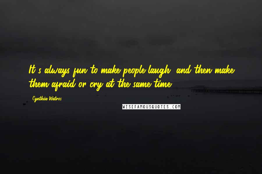 Cynthia Watros Quotes: It's always fun to make people laugh, and then make them afraid or cry at the same time.