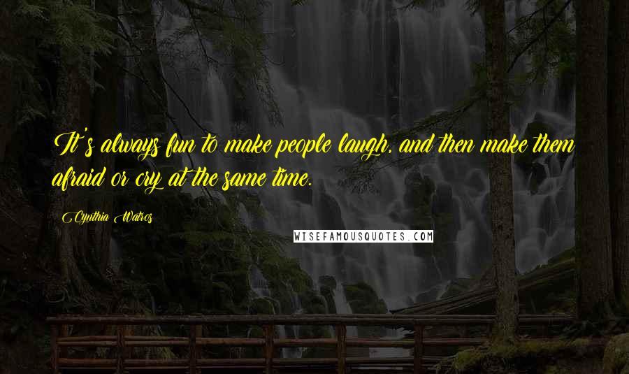 Cynthia Watros Quotes: It's always fun to make people laugh, and then make them afraid or cry at the same time.