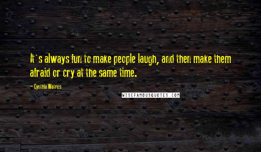 Cynthia Watros Quotes: It's always fun to make people laugh, and then make them afraid or cry at the same time.
