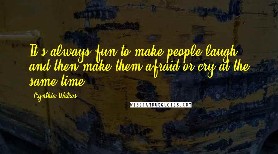Cynthia Watros Quotes: It's always fun to make people laugh, and then make them afraid or cry at the same time.