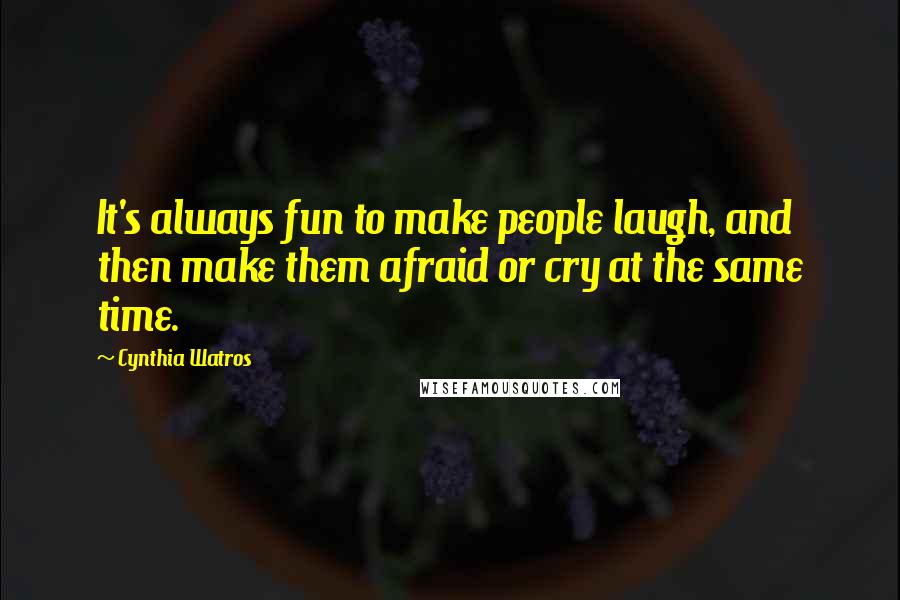 Cynthia Watros Quotes: It's always fun to make people laugh, and then make them afraid or cry at the same time.
