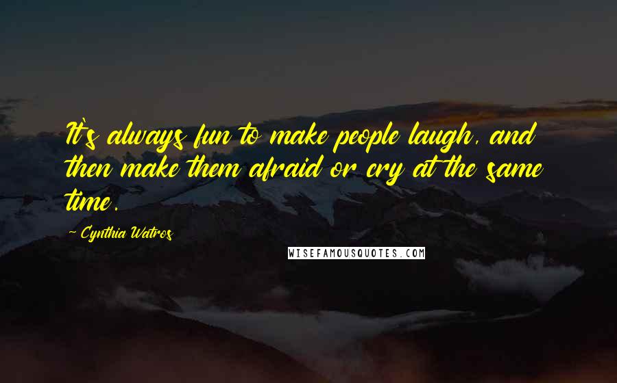 Cynthia Watros Quotes: It's always fun to make people laugh, and then make them afraid or cry at the same time.
