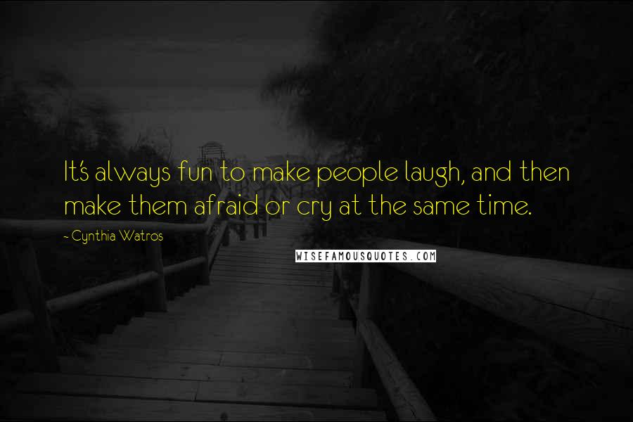 Cynthia Watros Quotes: It's always fun to make people laugh, and then make them afraid or cry at the same time.
