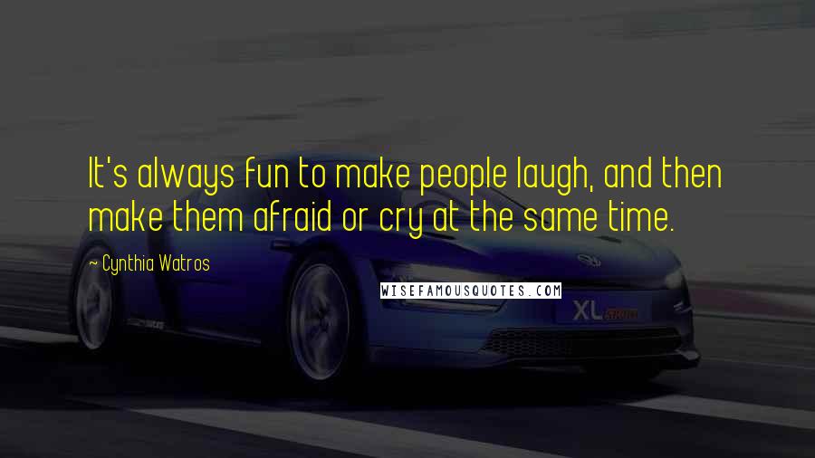 Cynthia Watros Quotes: It's always fun to make people laugh, and then make them afraid or cry at the same time.