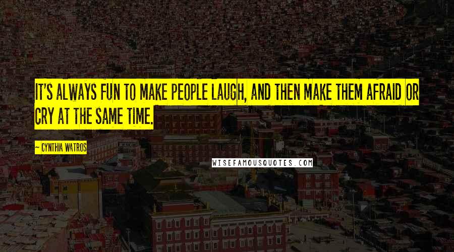 Cynthia Watros Quotes: It's always fun to make people laugh, and then make them afraid or cry at the same time.