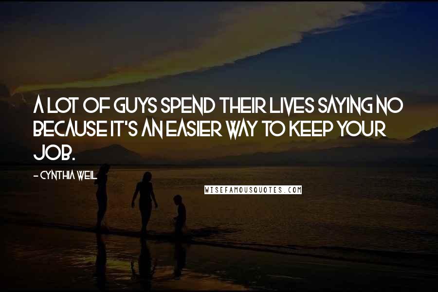 Cynthia Weil Quotes: A lot of guys spend their lives saying no because it's an easier way to keep your job.