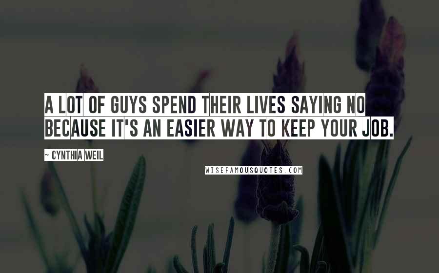 Cynthia Weil Quotes: A lot of guys spend their lives saying no because it's an easier way to keep your job.