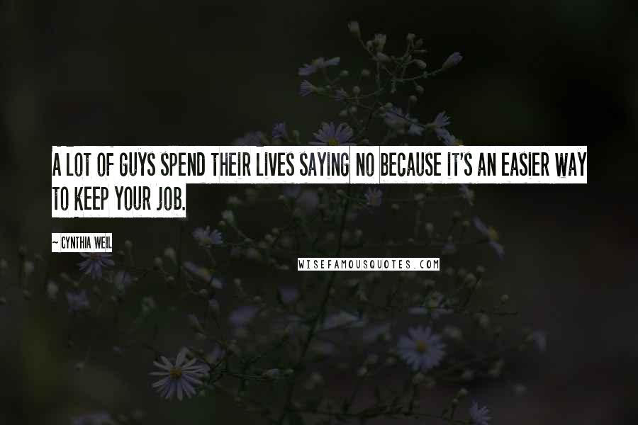 Cynthia Weil Quotes: A lot of guys spend their lives saying no because it's an easier way to keep your job.