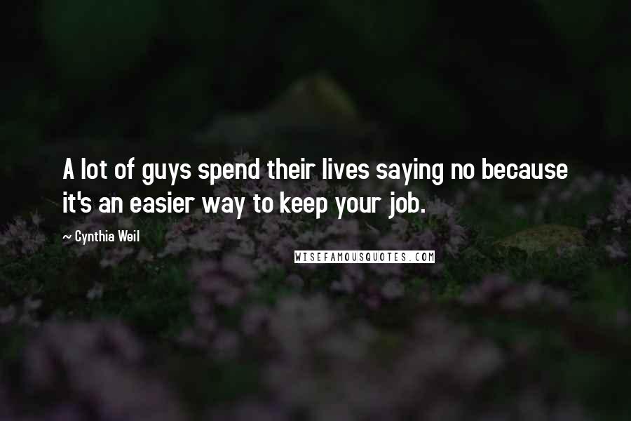 Cynthia Weil Quotes: A lot of guys spend their lives saying no because it's an easier way to keep your job.