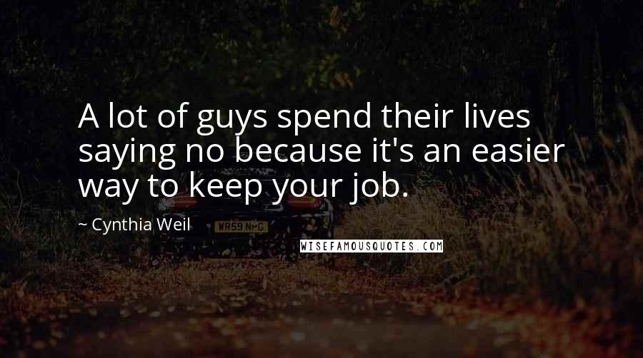 Cynthia Weil Quotes: A lot of guys spend their lives saying no because it's an easier way to keep your job.