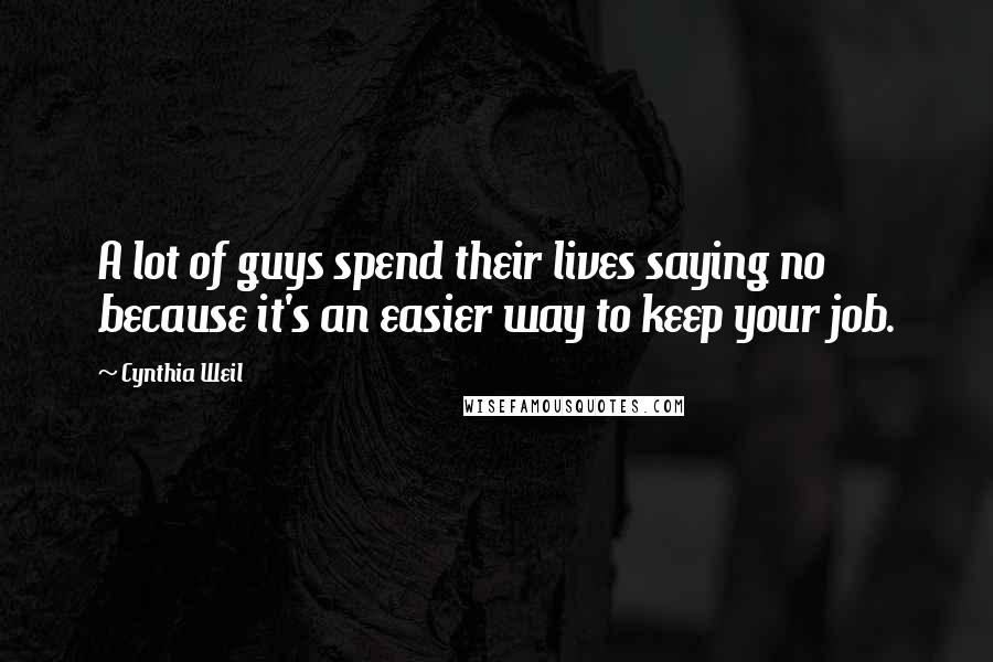 Cynthia Weil Quotes: A lot of guys spend their lives saying no because it's an easier way to keep your job.